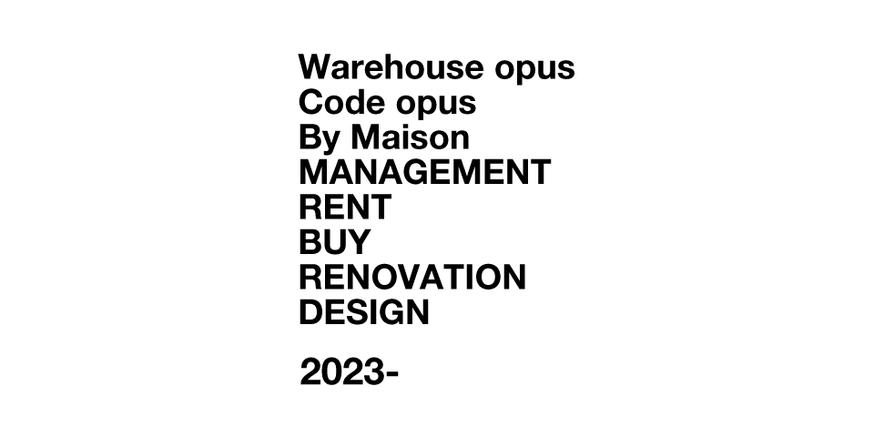 Warehouse opus/Code opus/By Maison/MANAGEMENT/RENT/BUY/RENOVATION/DESIGN